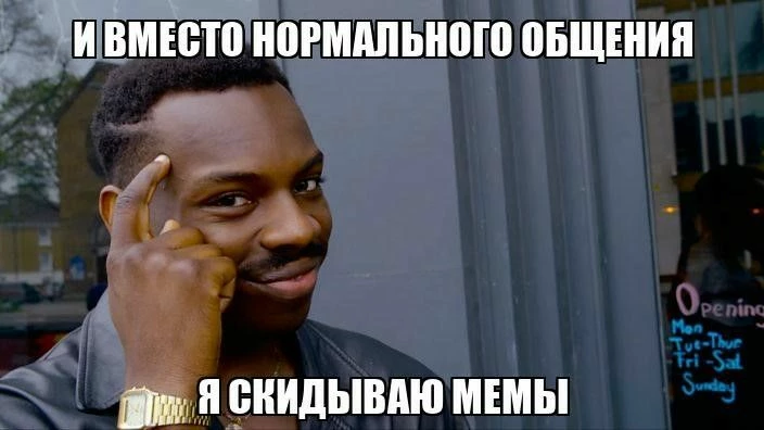 А ведь большинство праздных бесед ничем не отличаются от мемов из интернета по своему смысловому наполнению. Иногда даже уступают им