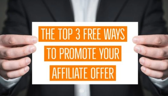 The top 3 free ways to promote your Affiliate Offer