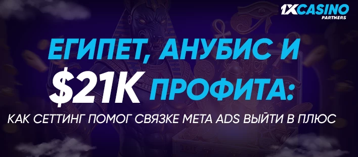 Египет, Анубис и $21K профита: как сеттинг помог связке Meta Ads выйти в плюс