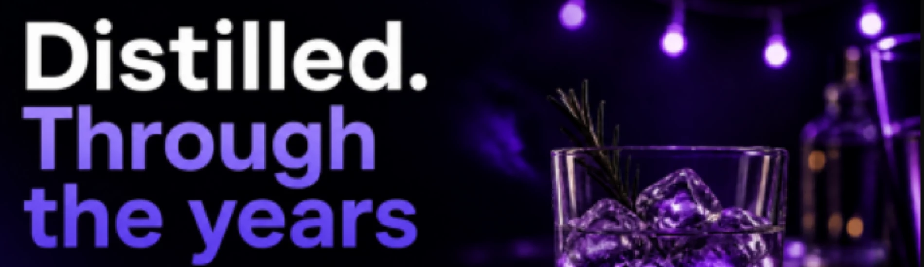 Distilled. Through the years