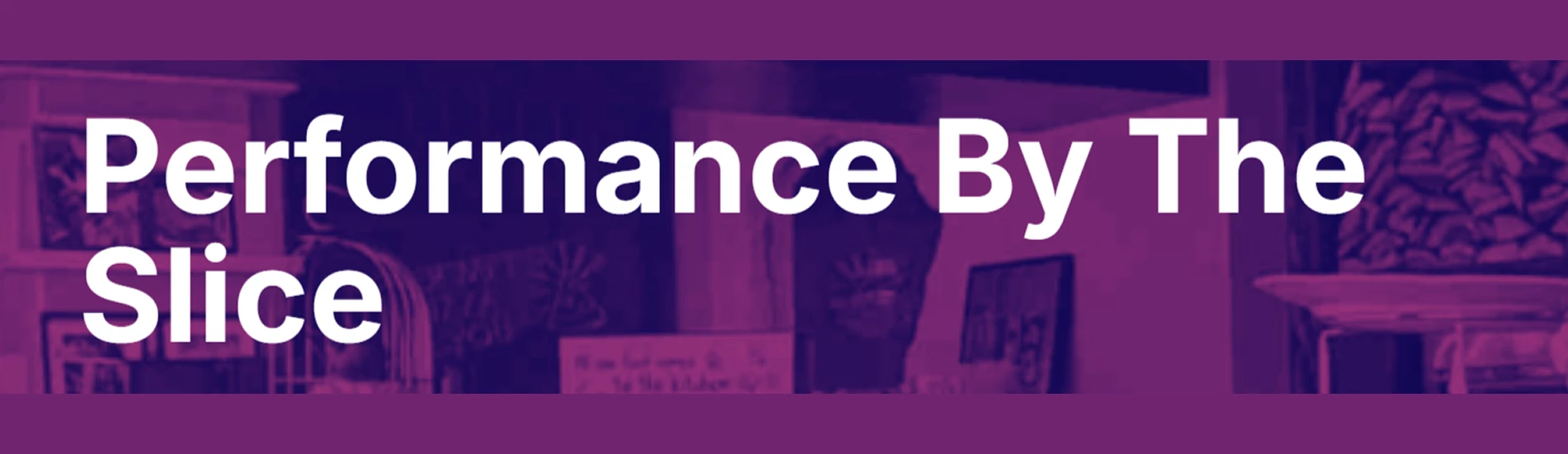 Performance By The Slice